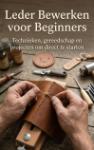 Leder Bewerken voor Beginners - Technieken, gereedschap en projecten om direct te starten