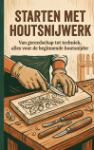 Starten met Houtsnijwerk - Van gereedschap tot techniek, alles voor de beginnende houtsnijder