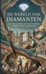 De Wereld van Diamanten - Van ruwe steen tot schitterend symbool van eeuwigheid