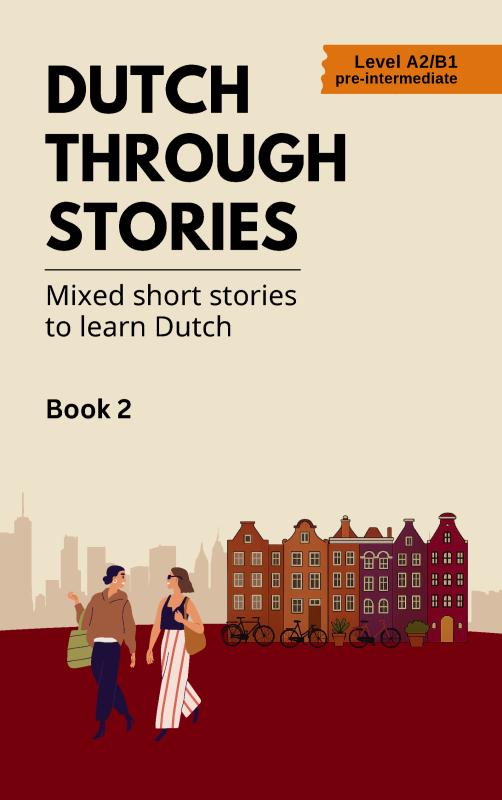 Dutch Through Stories - - Mixed short stories to learn Dutch | Book 2