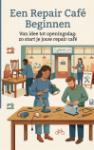 Een Repair Café Beginnen - Van idee tot openingsdag: zo start je jouw repair café