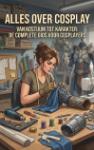 Alles over Cosplay - Van kostuum tot karakter: de complete gids voor cosplayers