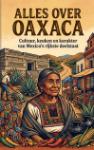 Alles over Oaxaca - Cultuur, keuken en karakter van Mexico's rijkste deelstaat