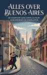 Alles over Buenos Aires - De complete gids over cultuur, geschiedenis en stadsleven