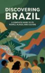 Discovering Brazil - A Complete Guide to Its People, Places, and Culture