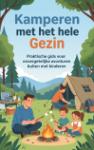 Kamperen met het hele gezin - Praktische gids voor onvergetelijke avonturen buiten met kinderen