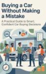 Buying a Car Without Making a Mistake - A Practical Guide to Smart, Confident Car Buying Decisions