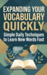 Expanding Your Vocabulary Quickly - Simple Daily Techniques to Learn New Words Fast