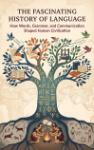 The Fascinating History of Language - How Words, Grammar, and Communication Shaped Human Civilization
