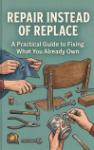 Repair Instead of Replace - A Practical Guide to Fixing What You Already Own