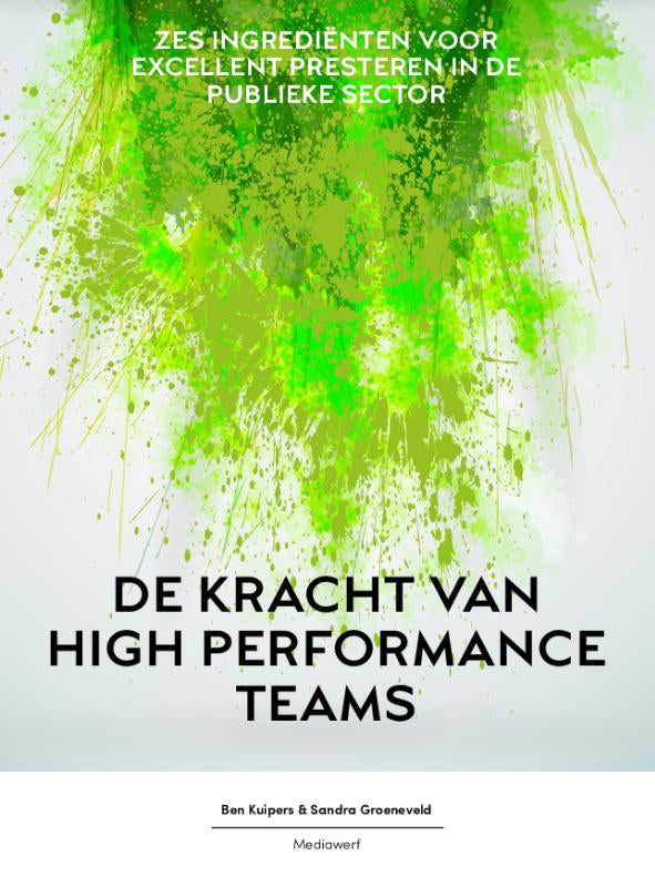 De kracht van high performance teams - zes ingredienten voor excellent presteren in de publiek sector