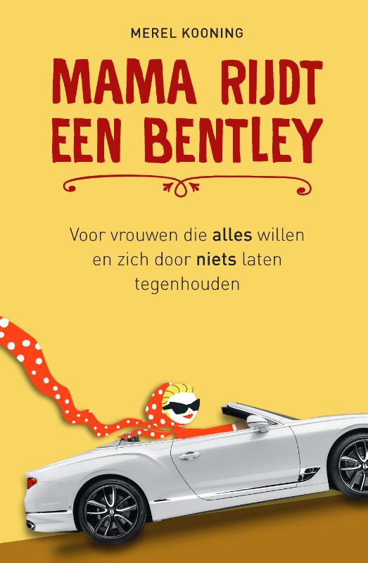 Mama rijdt een Bentley - Voor vrouwen die alles willen en zich nergens door laten tegenhouden