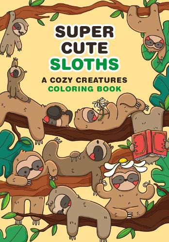 Super-Cute Sloths - A Cozy Creatures Coloring Book