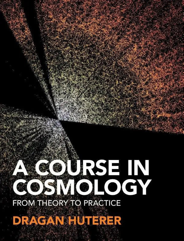 The book cover of a course in cosmology by dragan huterer features bold white and orange text that integrates theory with practice on a dark cosmic background