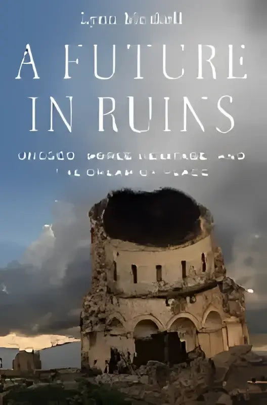 De boekcover van a future in ruins van lynn m toont unesco wereld erfgoed en de droom van vrede