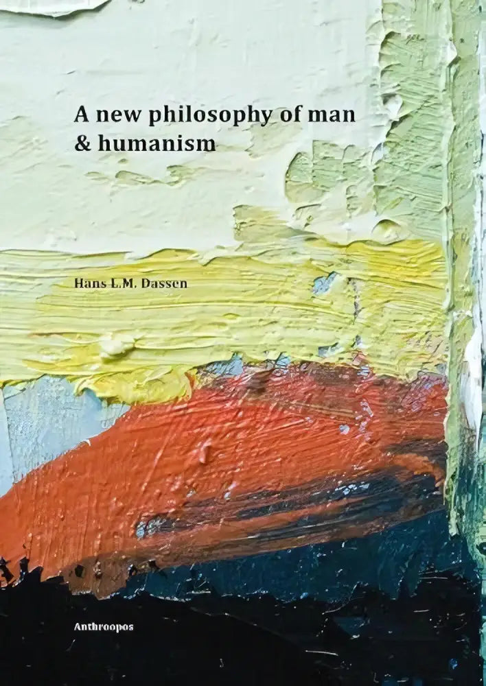 De boekcover van a new philosophy of man & humanism toont dikke penseelstreken in geel oranje en blauw op een crèmekleurige achtergrond passend bij new philosophy en maatschappij algemeen binnen mens
