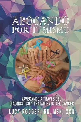 Abogando Por Ti Mismo Navegando a Través del: Diagnóstico Y Tratamiento del Cáncer