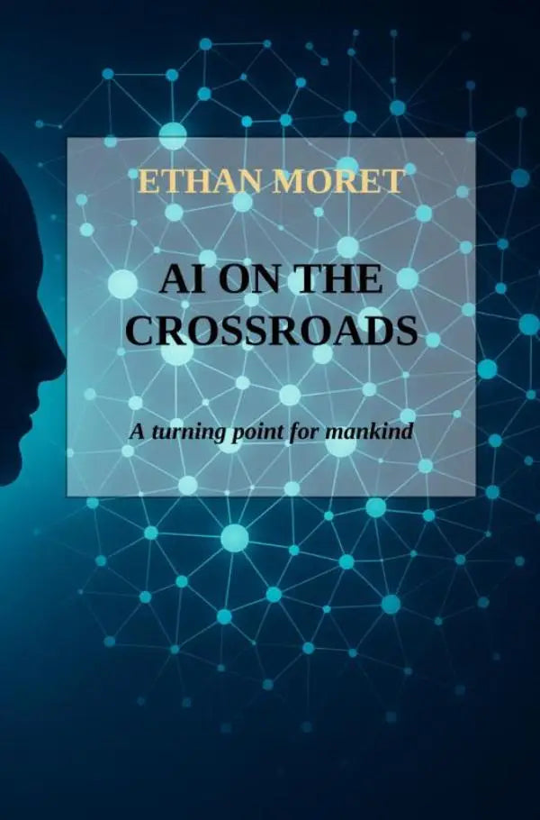 The book cover for AI on the crossroads by Ethan Moret features a dark blue background with glowing nodes symbolizing a turning point for mankind
