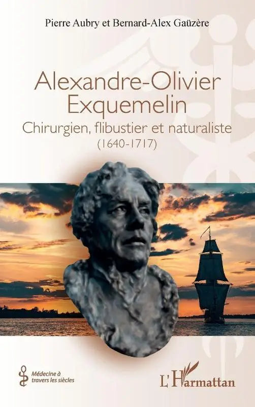 Alexandre-Olivier Exquemelin - Chirurgien, flibustier et naturaliste (1640-1717)