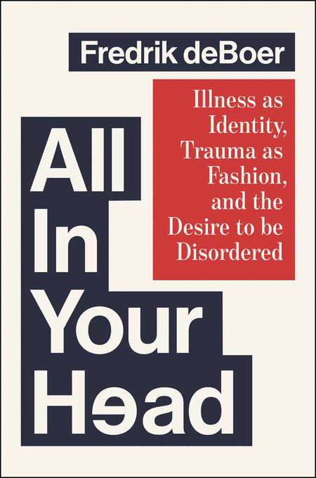 All in Your Head - Illness as Identity, Trauma as Fashion, and the De