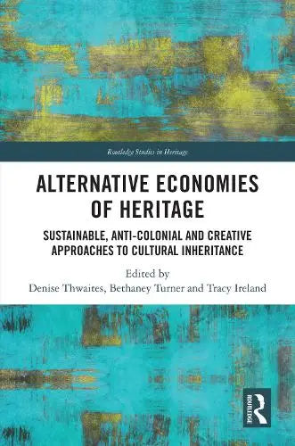 Alternative Economies of Heritage - Sustainable, Anti-Colonial and Creative Approaches to Cultural Inheritance