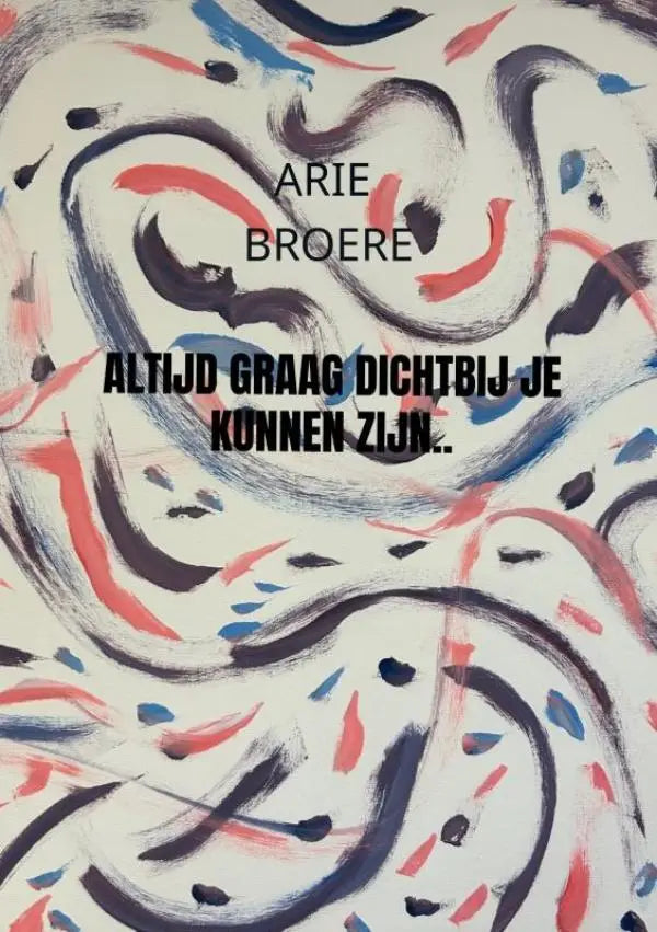 Abstract schilderij van arie broere met draaiende penseelstreken in zwart rood en blauw op witte achtergrond altijd graag dichtbij je kunnen zijn