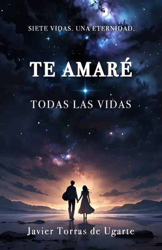 The book cover of te amaré todas las vidas by javier torras de ugarte with cosmic background and silhouettes holding hands
