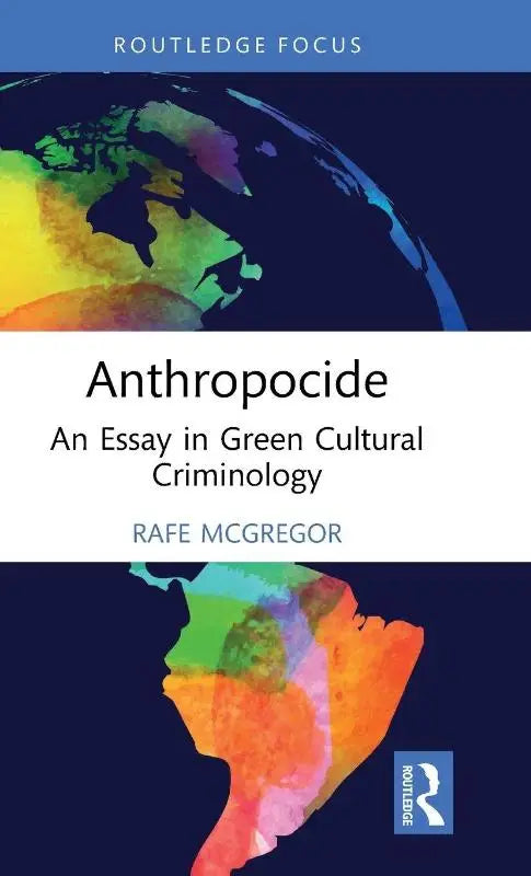 The book cover of anthropocide features a vibrant rainbow-colored earth map on dark blue background for green cultural criminology