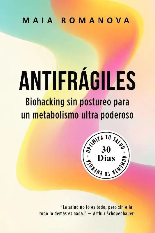 Antifrágiles - Biohacking sin postureo para un metabolismo ultra poderoso - 30 días para optimizar tu salud y aumentar tu energía