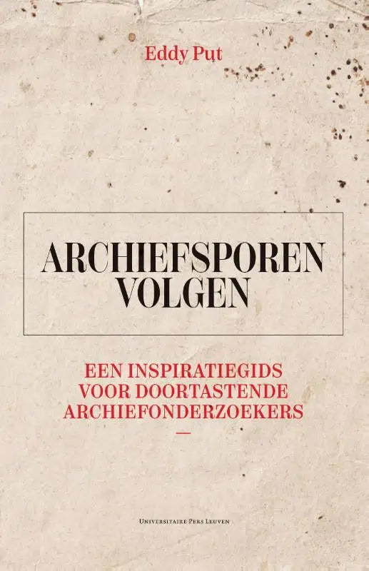 Archiefsporen volgen - Een inspiratiegids voor doortastende archiefonderzoekers