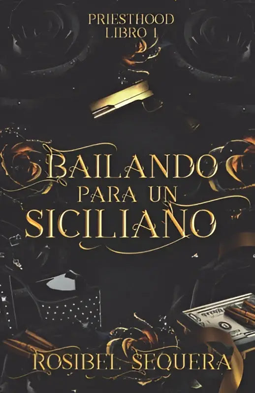 De cover van het boek bailando para un siciliano toont sierlijke gouden letters op een donkere achtergrond met rozen en geld