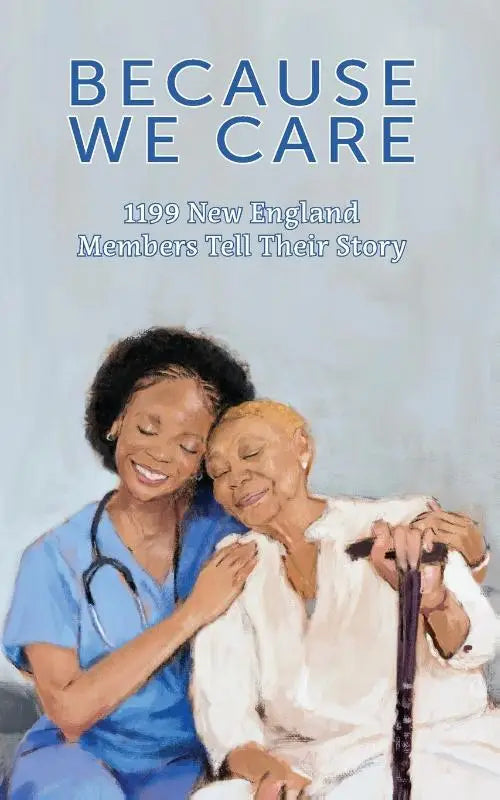 Because We Care - 1199 New England Members Tell Their Story