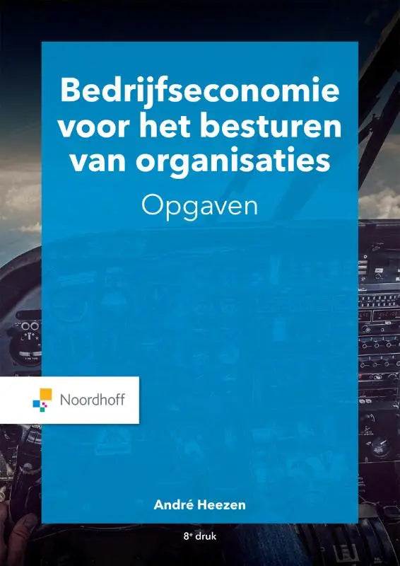 Blauw boek bedrijfseconomie voor het besturen van organisaties opgaven van andré heezen, 8e editie voor bedrijfskunde algemeen