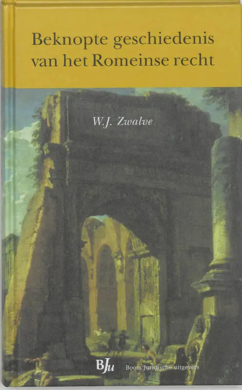 Hardcover boek met gele kaft en illustratie van oude romeinse ruïnes getiteld beknopte geschiedenis van het romeinse recht door w.j. van koninklijke boom uitgevers