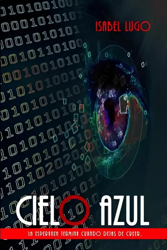 De omslag van het boek cielo azul met een gloeiend futuristisch oog en binaire code symboliseert esperanza termina wanneer de hoop stopt