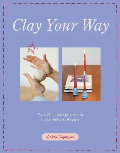 Clay Your Way - Over 20 simple projects to make with air-dry clay