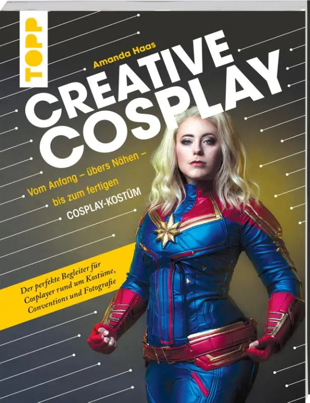 Creative Cosplay - Vom Anfang übers Nähen bis zum fertigen Cosplay. Der perfekte Begleiter für Cosplayer rund um Kostüme, Conventions und Fotografie