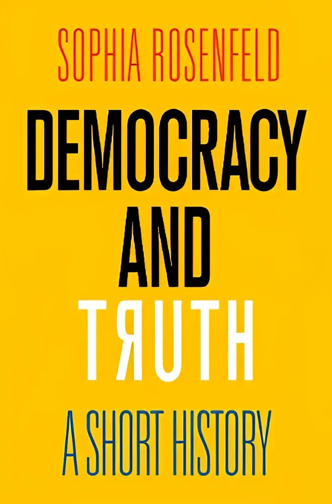 Gele hardcover boek democracy and truth a short history van sophia rosenfeld met zwart-witte tekst