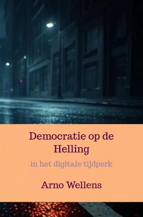 De boekcover van democratie op de helling door arno wellens toont een nachtelijk straatbeeld met natte straten in het digitale tijdperk
