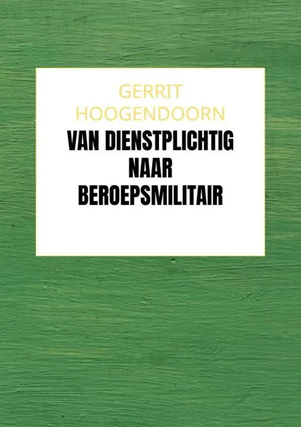 Groene boekomslag met witte label en de titel van dienstplichtig naar beroepsmilitair door gerrit hoogendoorn