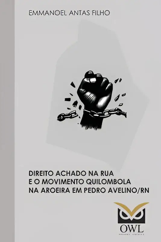 Zwart-wit grafische boekcover met opgeheven vuist die ketens breekt getiteld direito achado na rua e movimento quilombola na aroeira em pedro avelino rn door emmanoel antas fil