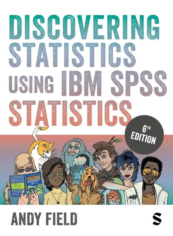 The cover of the 6th edition textbook discovering statistics using ibm spss statistics by andy field with colorful cartoon illustrations for behavioural research