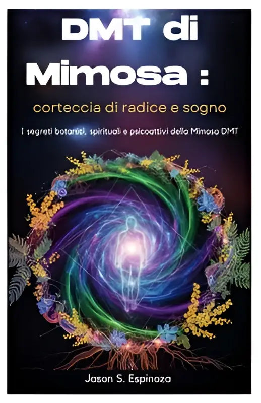 De boekomslag toont een gloeiende menselijke silhouet in een kosmische vortex met botanische elementen voor dmt di mimosa corteccia di radice en sogno