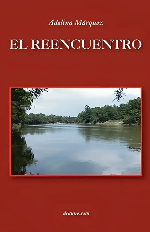 Rood boekhoes van el reencuentro door adelina márquez met een foto van een rustige rivier die bomen en hemel weerspiegelt