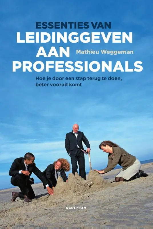 De boekcover van essenties van leidinggeven aan professionals door mathieu weggeman toont vier mensen in zakelijke kleding die een zandkasteel bouwen op het strand met een stap terug als thema