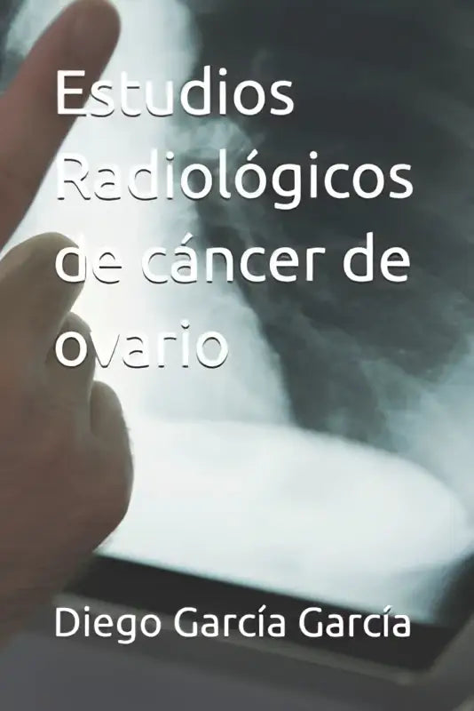 De boekomslag van estudios radiológicos de cáncer de ovario door diego garcía garcia met witte tekst en een röntgenfoto