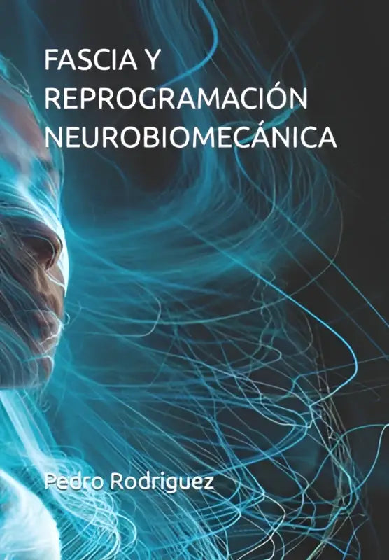 De boekcover toont een gestileerd menselijk profiel met gloeiende blauwe neurale paden voor fascia y reprogramación neurobiomecánica door pedro rodriguez