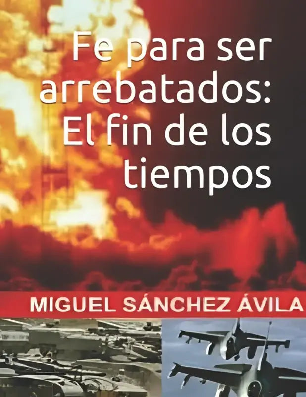 Boekomslag fe para ser arrebatados el fin de los tiempos door miguel sánchez ávila met rood en oranje achtergrond