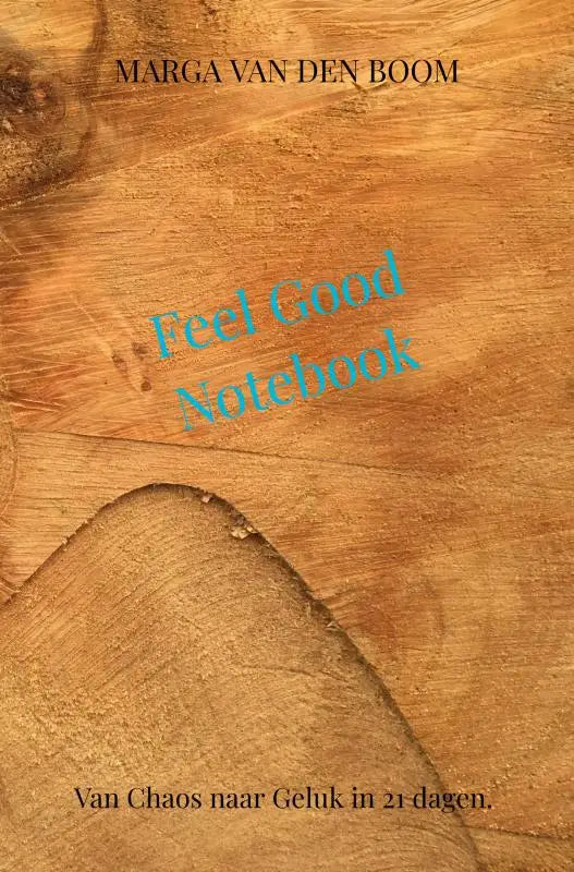 Feel good notebook met houtnerf textuur, teal titel en zwarte auteur naam voor van chaos naar geluk in 21 dagen