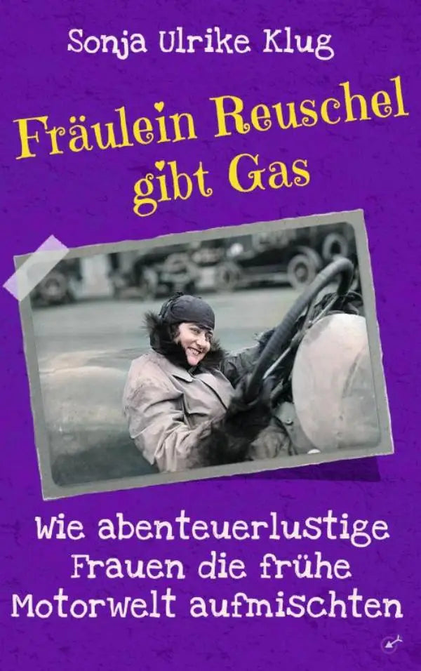 Fräulein Reuschel gibt Gas - Wie abenteuerlustige Frauen die frühe Motorwelt aufmischten